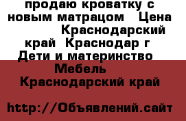 продаю кроватку с новым матрацом › Цена ­ 3 000 - Краснодарский край, Краснодар г. Дети и материнство » Мебель   . Краснодарский край